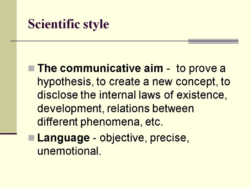 Scientific style  The communicative aim -  to prove a hypothesis, to create